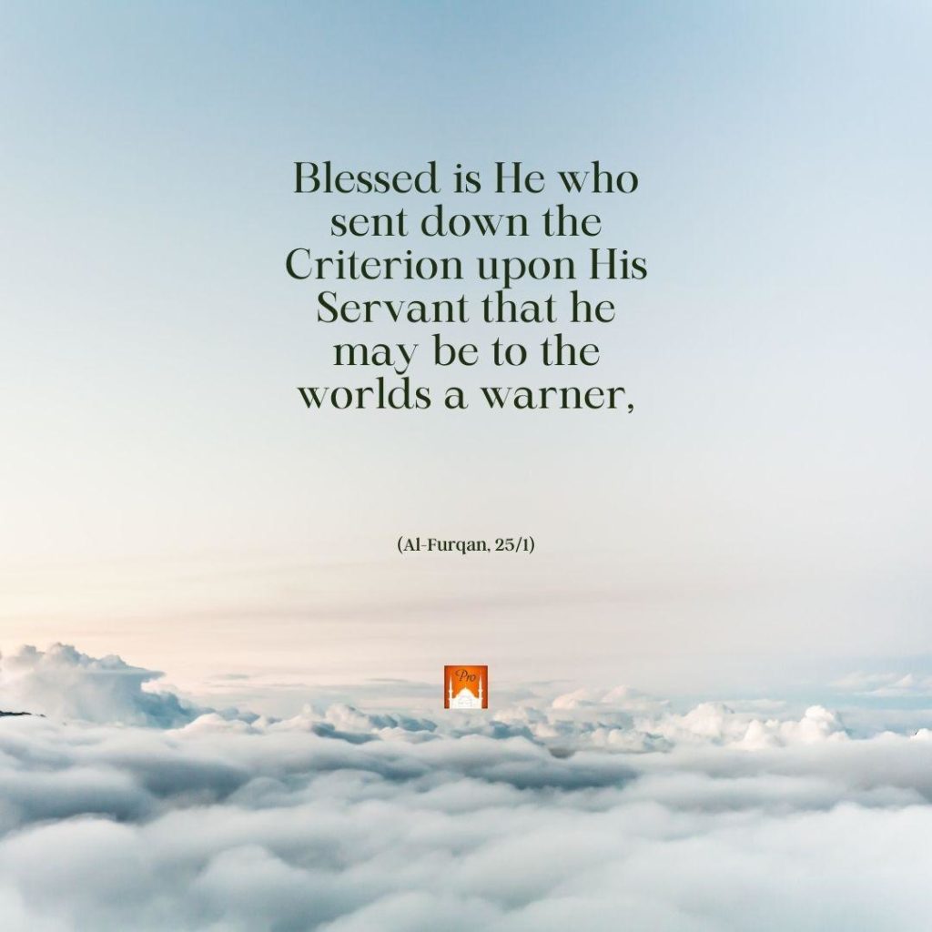 Blessed is He who
sent down the
Criterion upon His
Servant that he
may be to the
worlds a warner, (Al-Furgan, 25/1) 5 Blessed is He who