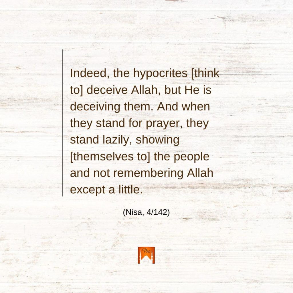 Indeed, the hypocrites İthink
to| deceive Allah, but He is
deceiving them. And when
they stand for prayer, they
stand lazily, showing
(ihemselves to| the people
and not remembering Allah
except a little. : (Nisa, 4/142) 3 Indeed