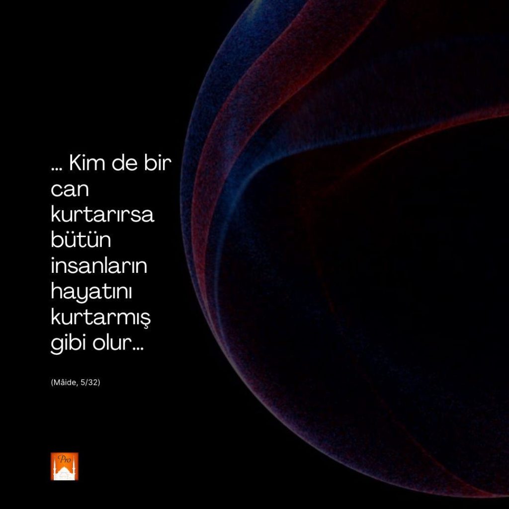 « Kim de bir
can
kurtarırsa
bütün
insanların
hayatını
kurtarmış
gibi olur... (Mâide, 5/32) 3 « Kim de bir