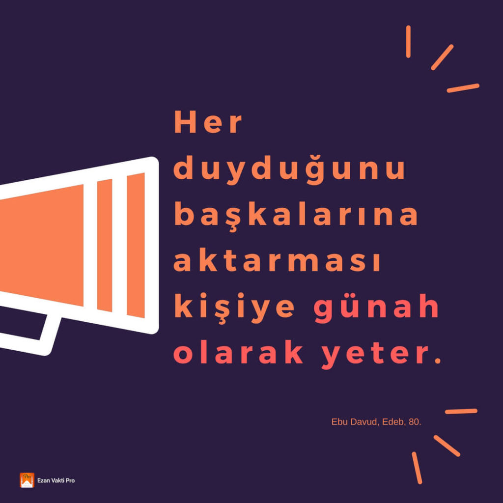 | / Ce Her
duyduğunu
başkalarına
aktarması
kişiye günah
olarak yeter. Ebu Davud, Edeb, 80.
' Ezan Vakti Pro x 10 | /