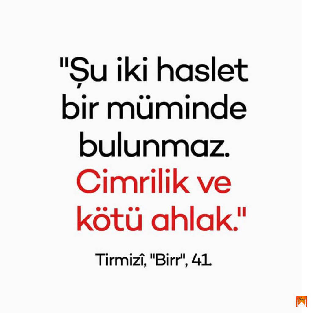 "SŞu iki haslet
bir müminde
bulunmaz.
Cimrilik ve kötü ahlak." Tirmizi, "Birr", 41 2 "SŞu iki haslet