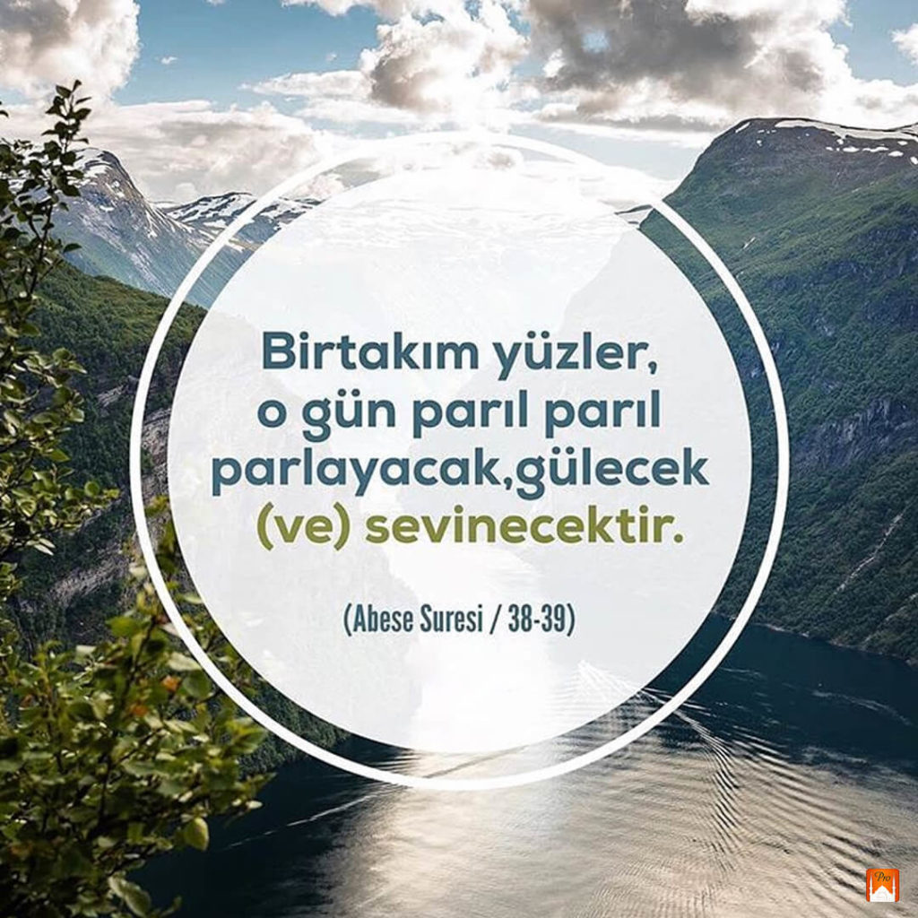 Birtakım yüzler,
o gün parıl parıl parlayacak,gülecek
(ve) sevinecektir. (Ahese Suresi / 38-39) 6 Birtakım yüzler