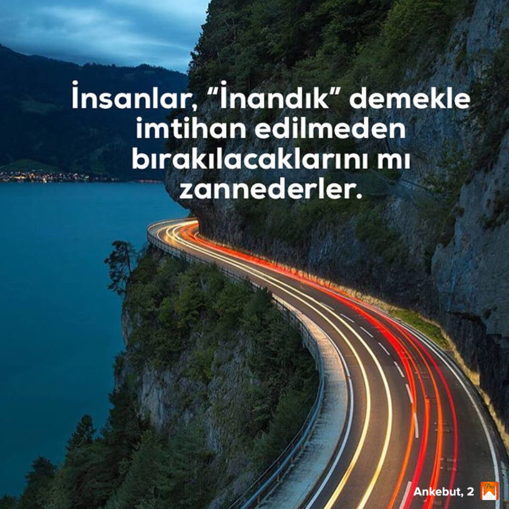 Insanlar, “Inandık” demekle
imtihan edilmeden
bırakılacaklarını mı zannederler. 7 Insanlar