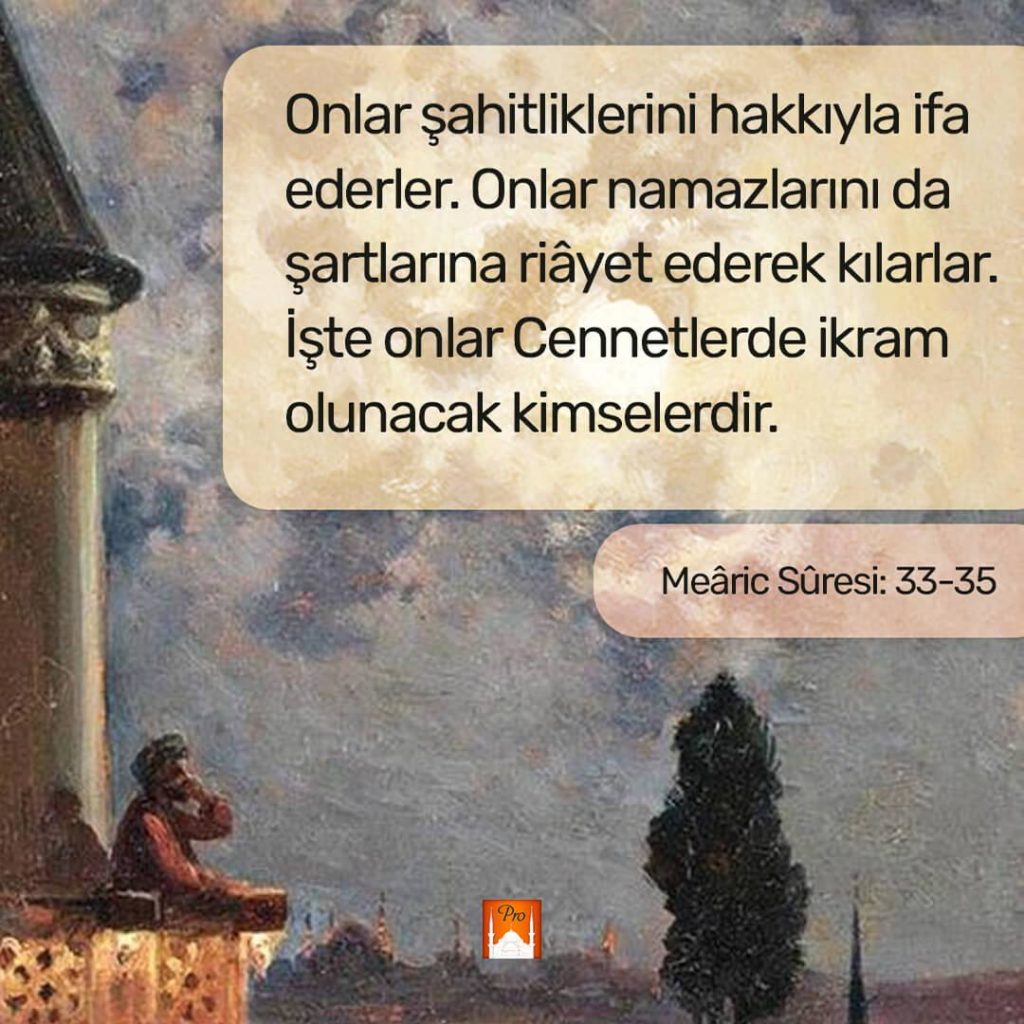 ğ »Ş/v'_*,-..,,.xx..&-, SN n AAA , Onlar şahitliklerini hakkıyla ifa
ederler. Onlar namazlarını da
şartlarına riâyet ederek kılarlar.
İşte onlar Cennetlerde ikram
olunacak kimselerdir. j
|
|
|
|
| 9 ğ »Ş/v'_*
