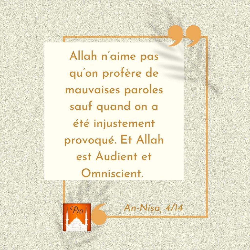 Allah n'aime pas
gu'on profere de
mauvaises paroles sauf guand on a ete injustement
provogu&. Et Allah
est Audient et 1 Allah n'aime pas