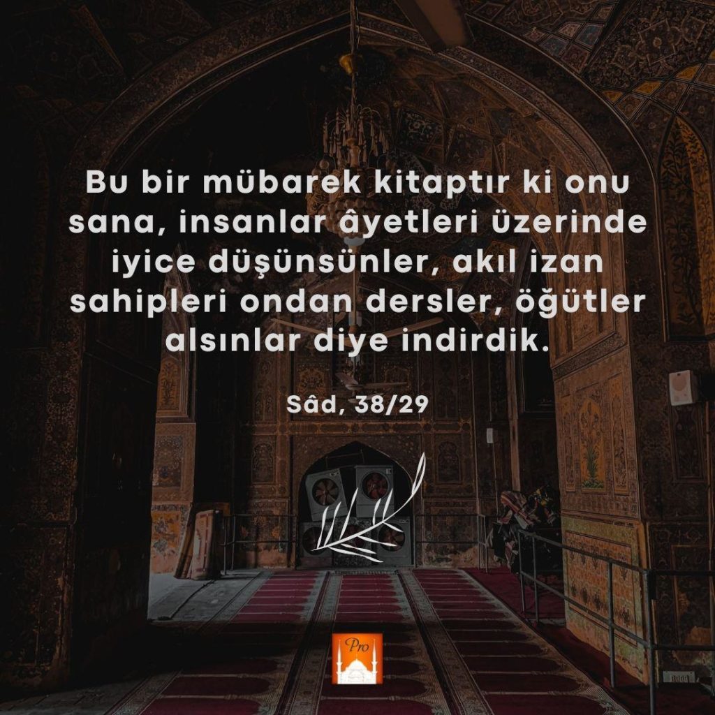 Bu bir mübarek kitaptır ki onu
sana, insanlar âyetleri üzerinde
iyice düşünsünler, akıl izan
sahipleri ondan dersler, öğütler
alsınlar diye indirdik. Sâd, 38/29 9 Bu bir mübarek kitaptır ki onu