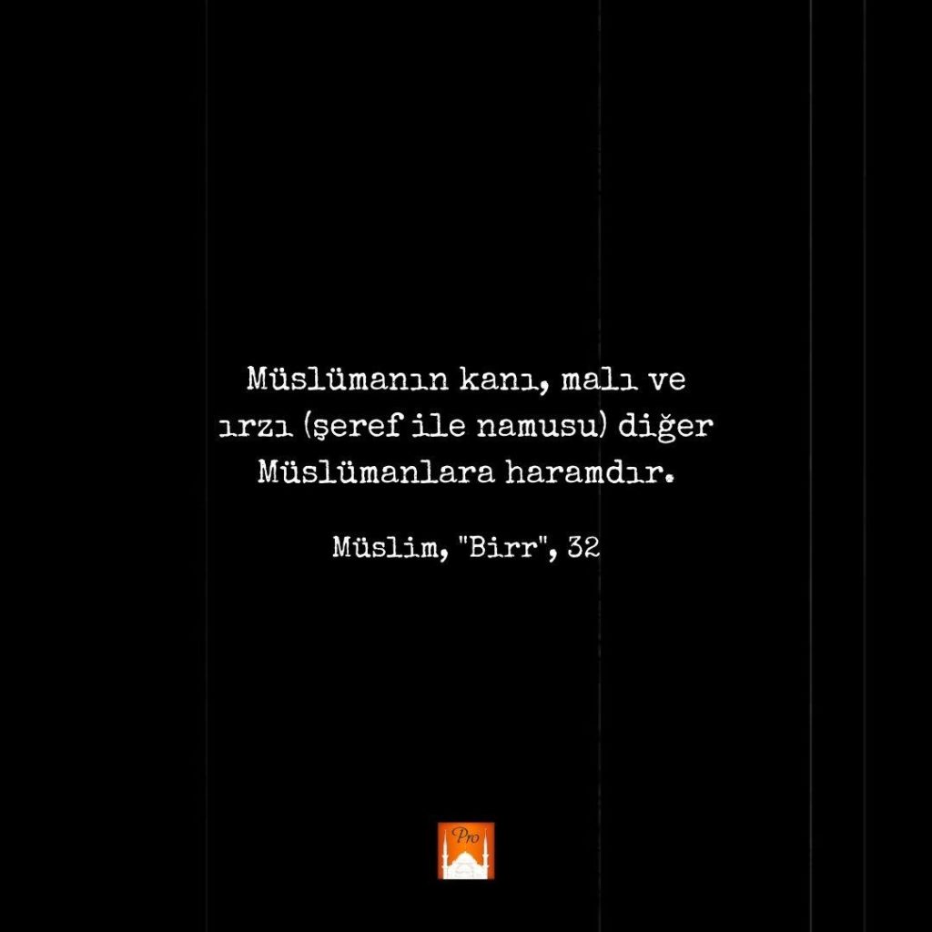 Müslümanın kanı, malı ve
ırzı (şeref ile namusu) diğer
Müslümanlara haramdır. Müslim, "Birr", 52 8 Müslümanın kanı